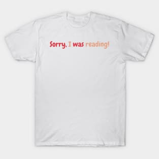 Sorry I was Reading- Booklovers T-Shirt